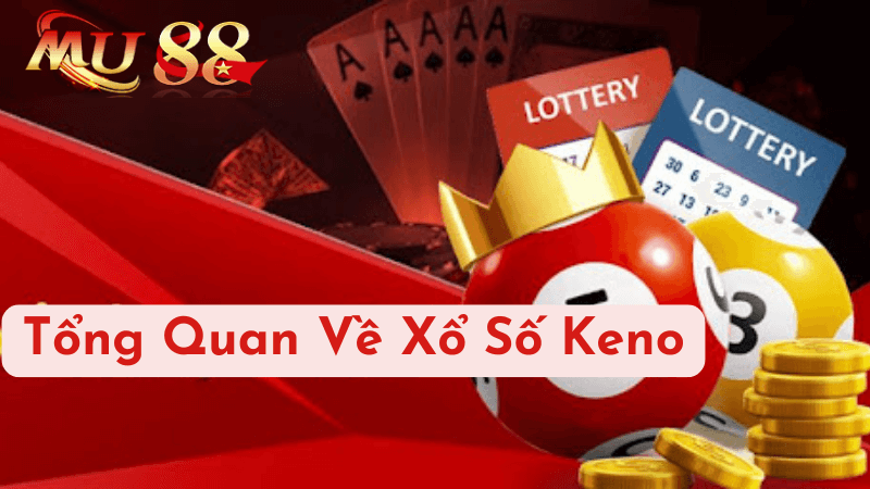 Tổng Quan Về Xổ Số Keno