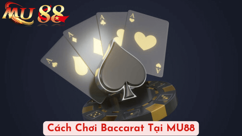 Cách Chơi Baccarat Tại MU88