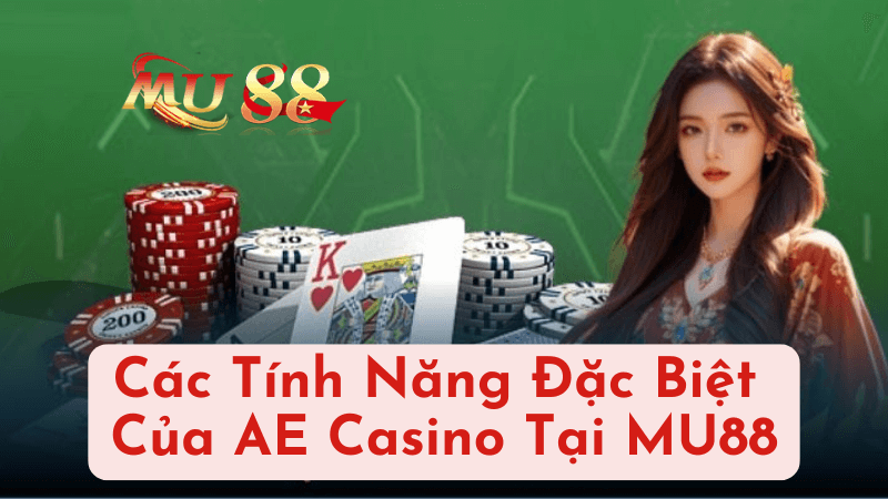 Các Tính Năng Đặc Biệt Của AE Casino Tại MU88