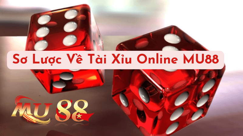 Sơ Lược Về Tài Xỉu Online MU88