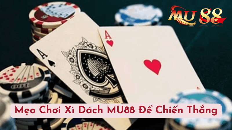 Mẹo Chơi Xì Dách MU88 Để Chiến Thắng