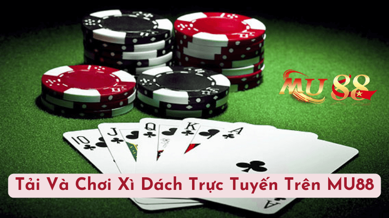 Tải Và Chơi Xì Dách Trực Tuyến Trên MU88