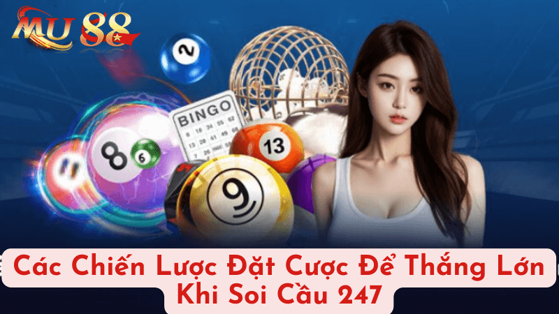 Các Chiến Lược Đặt Cược Để Thắng Lớn Khi Soi Cầu 247