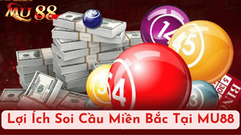 Lợi Ích Khi Chơi Soi Cầu Miền Bắc Tại MU88